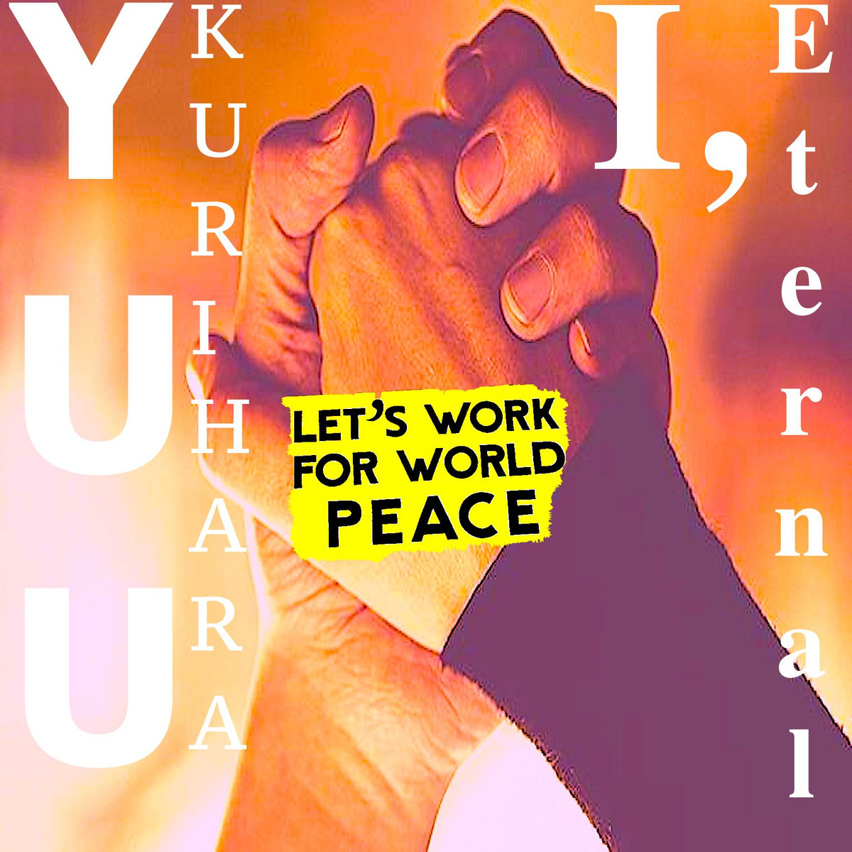 『Let's work for world Peace』 / Yuu Kurihara & I,Eternal