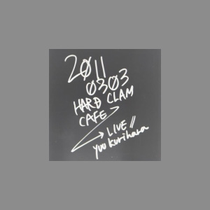 『2011.03.03. HARD CLAM CAFE live』/ yuu kurihara